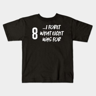 I forget what eight was for! Kids T-Shirt